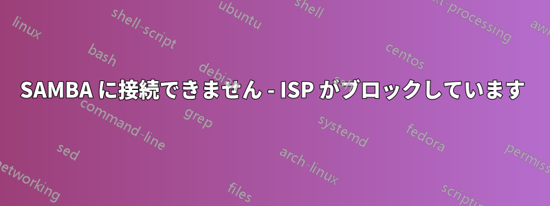 SAMBA に接続できません - ISP がブロックしています