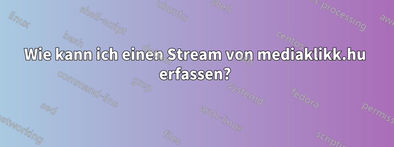 Wie kann ich einen Stream von mediaklikk.hu erfassen?