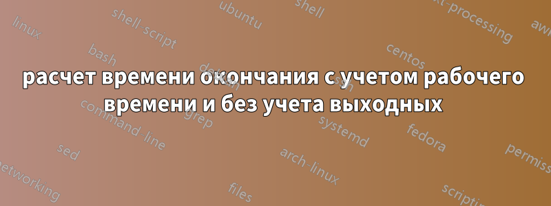 расчет времени окончания с учетом рабочего времени и без учета выходных