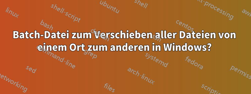 Batch-Datei zum Verschieben aller Dateien von einem Ort zum anderen in Windows?