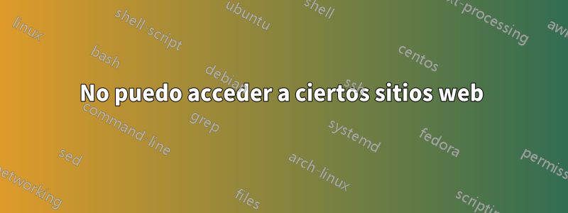 No puedo acceder a ciertos sitios web