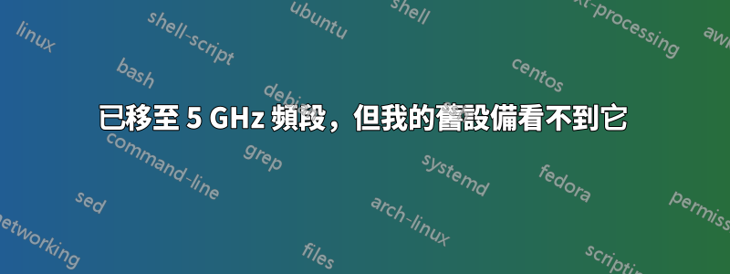 已移至 5 GHz 頻段，但我的舊設備看不到它