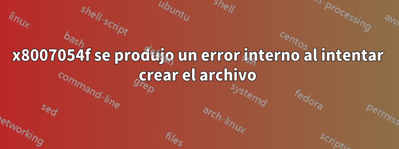 0x8007054f se produjo un error interno al intentar crear el archivo