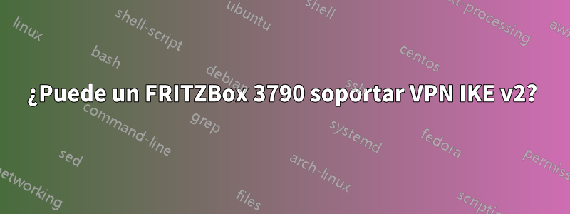 ¿Puede un FRITZBox 3790 soportar VPN IKE v2?