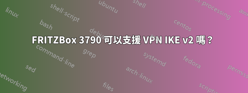 FRITZBox 3790 可以支援 VPN IKE v2 嗎？