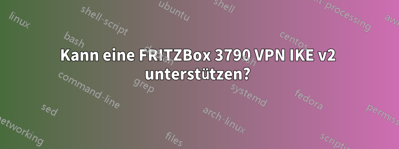 Kann eine FRITZBox 3790 VPN IKE v2 unterstützen?