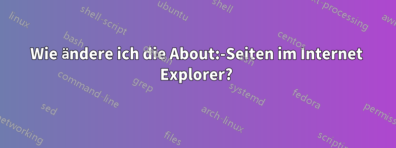 Wie ändere ich die About:-Seiten im Internet Explorer?