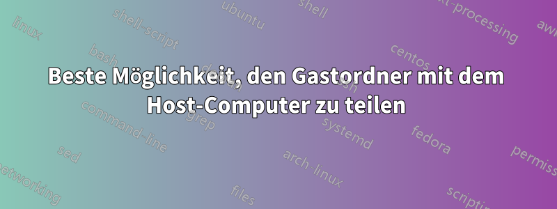 Beste Möglichkeit, den Gastordner mit dem Host-Computer zu teilen