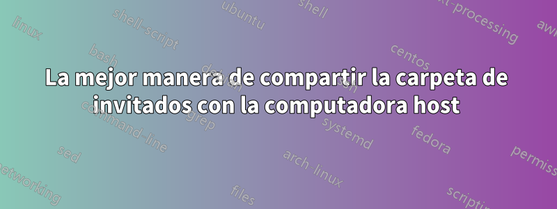 La mejor manera de compartir la carpeta de invitados con la computadora host