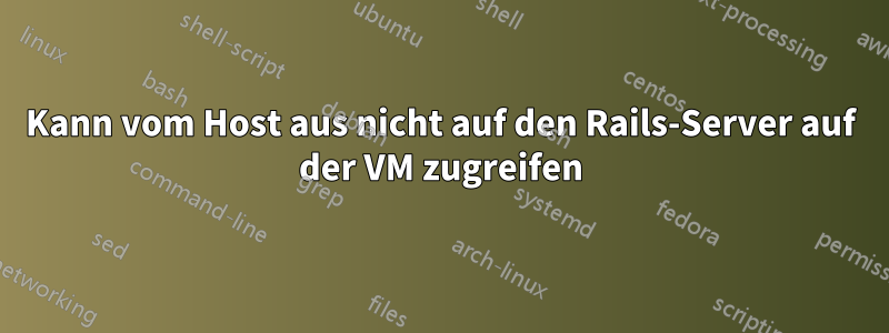 Kann vom Host aus nicht auf den Rails-Server auf der VM zugreifen