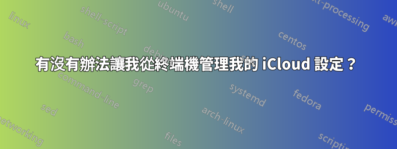 有沒有辦法讓我從終端機管理我的 iCloud 設定？