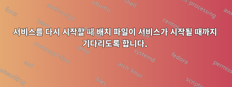 서비스를 다시 시작할 때 배치 파일이 서비스가 시작될 때까지 기다리도록 합니다.