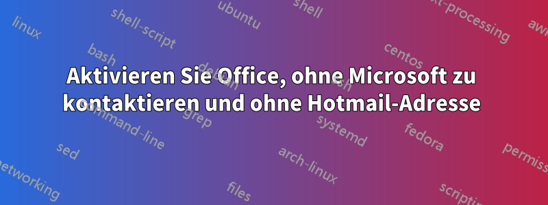 Aktivieren Sie Office, ohne Microsoft zu kontaktieren und ohne Hotmail-Adresse