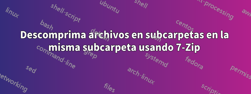 Descomprima archivos en subcarpetas en la misma subcarpeta usando 7-Zip