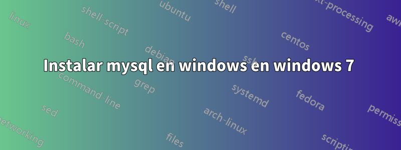 Instalar mysql en windows en windows 7