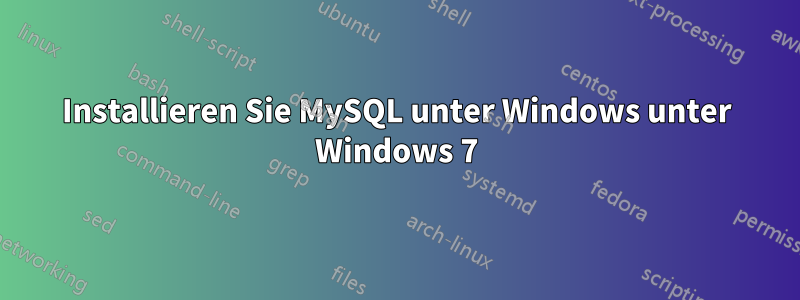 Installieren Sie MySQL unter Windows unter Windows 7