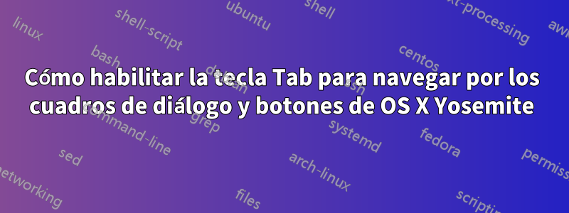 Cómo habilitar la tecla Tab para navegar por los cuadros de diálogo y botones de OS X Yosemite