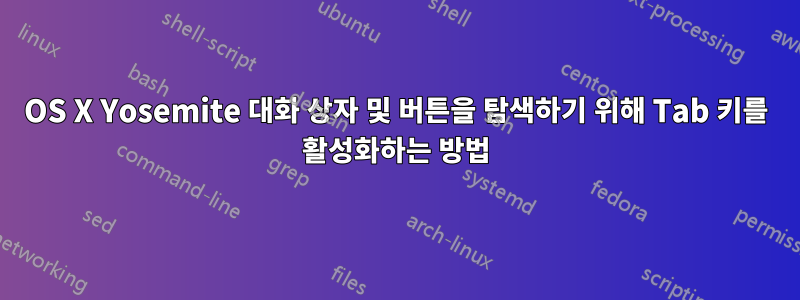 OS X Yosemite 대화 상자 및 버튼을 탐색하기 위해 Tab 키를 활성화하는 방법