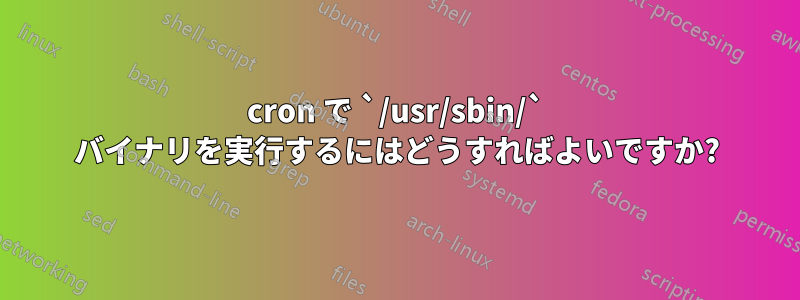 cron で `/usr/sbin/` バイナリを実行するにはどうすればよいですか?