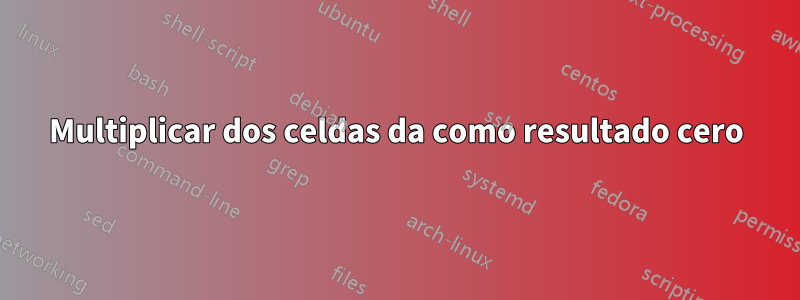 Multiplicar dos celdas da como resultado cero