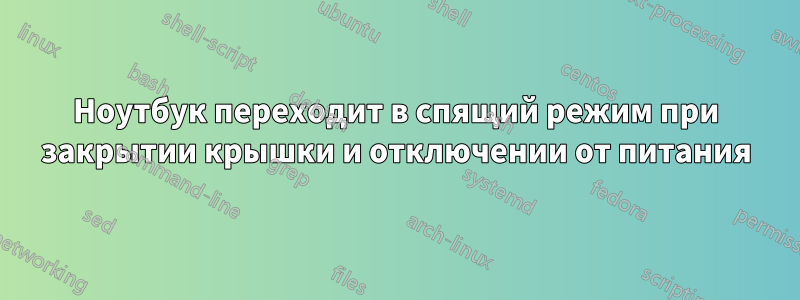 Ноутбук переходит в спящий режим при закрытии крышки и отключении от питания