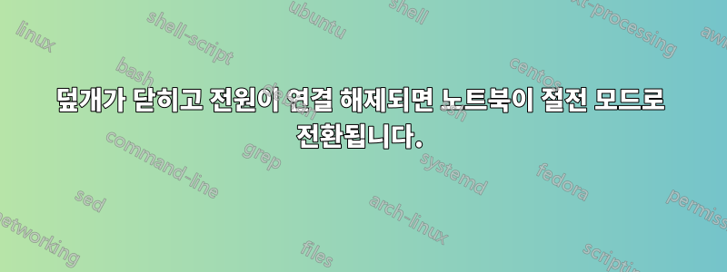 덮개가 닫히고 전원이 연결 해제되면 노트북이 절전 모드로 전환됩니다.