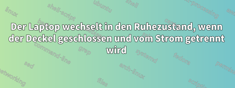 Der Laptop wechselt in den Ruhezustand, wenn der Deckel geschlossen und vom Strom getrennt wird