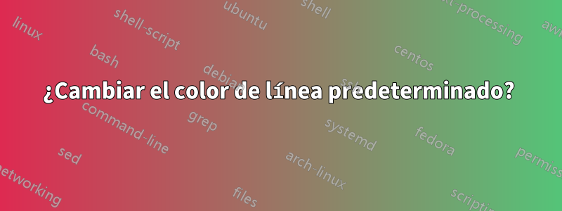 ¿Cambiar el color de línea predeterminado?