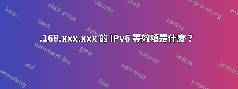 192.168.xxx.xxx 的 IPv6 等效項是什麼？ 