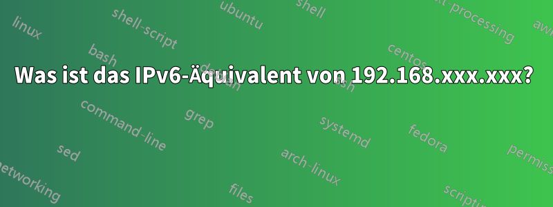 Was ist das IPv6-Äquivalent von 192.168.xxx.xxx? 