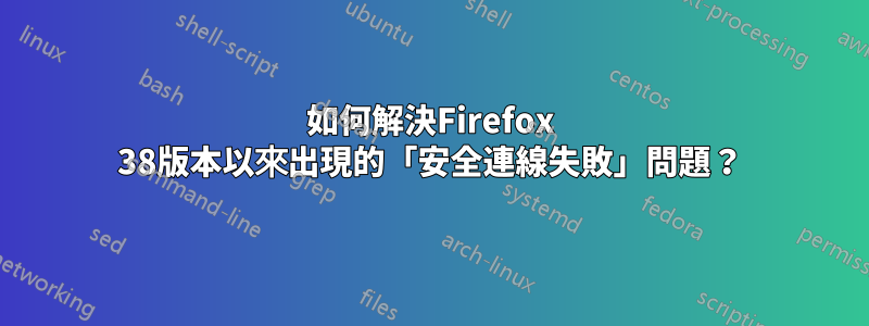 如何解決Firefox 38版本以來出現的「安全連線失敗」問題？