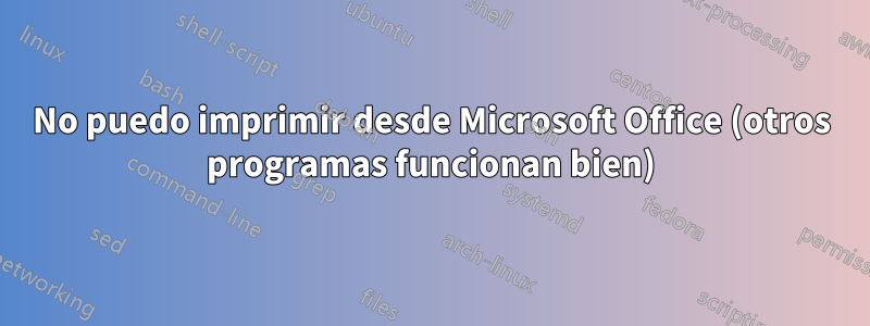 No puedo imprimir desde Microsoft Office (otros programas funcionan bien)