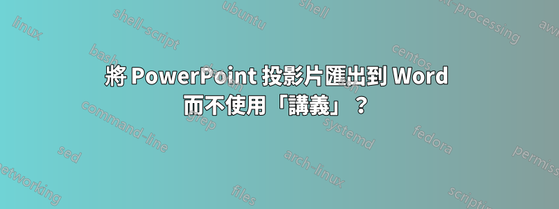 將 PowerPoint 投影片匯出到 Word 而不使用「講義」？