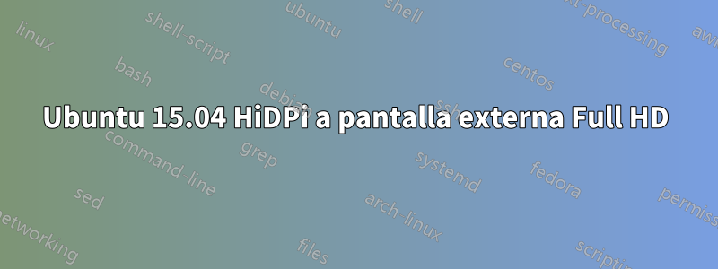 Ubuntu 15.04 HiDPi a pantalla externa Full HD