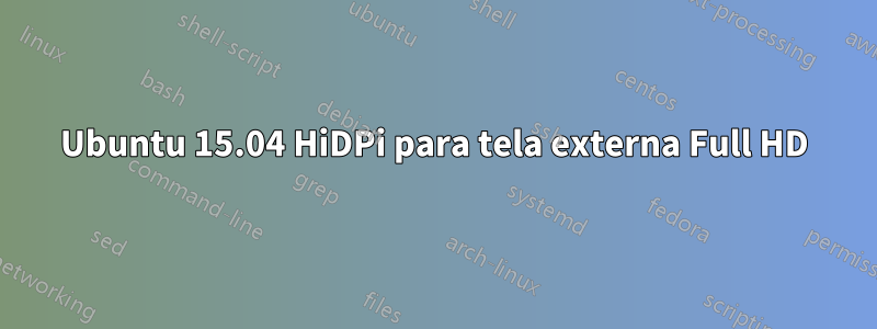 Ubuntu 15.04 HiDPi para tela externa Full HD