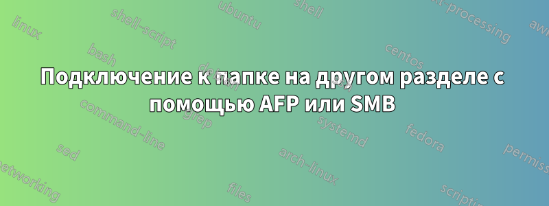 Подключение к папке на другом разделе с помощью AFP или SMB