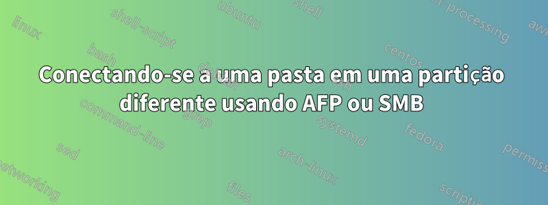 Conectando-se a uma pasta em uma partição diferente usando AFP ou SMB