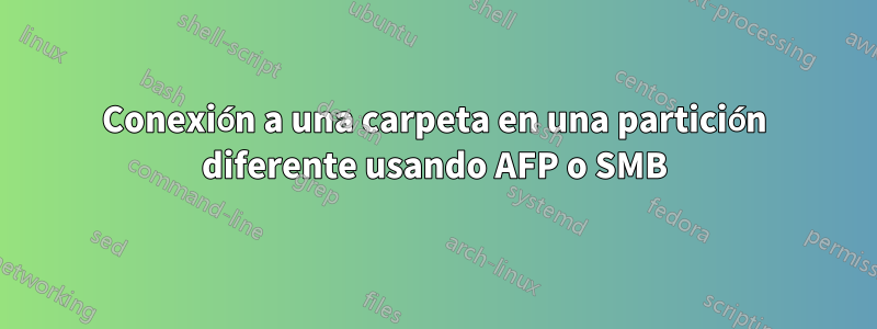 Conexión a una carpeta en una partición diferente usando AFP o SMB