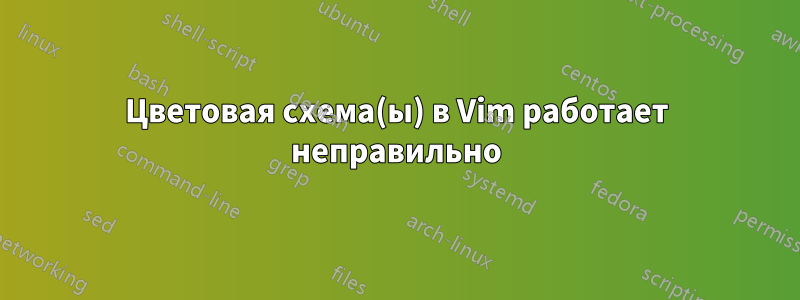 Цветовая схема(ы) в Vim работает неправильно