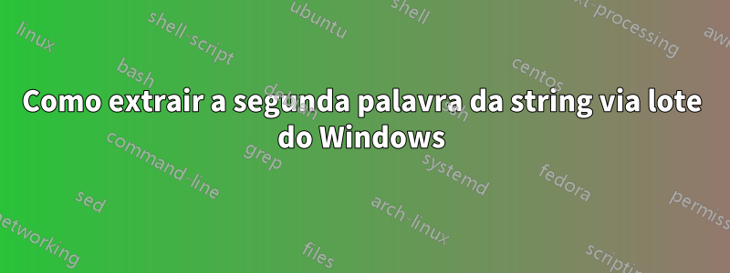 Como extrair a segunda palavra da string via lote do Windows