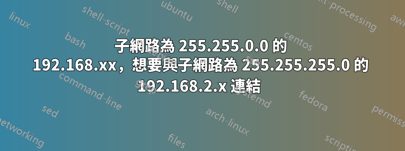 子網路為 255.255.0.0 的 192.168.xx，想要與子網路為 255.255.255.0 的 192.168.2.x 連結 