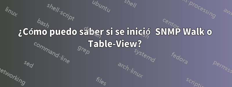 ¿Cómo puedo saber si se inició SNMP Walk o Table-View?