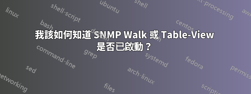 我該如何知道 SNMP Walk 或 Table-View 是否已啟動？