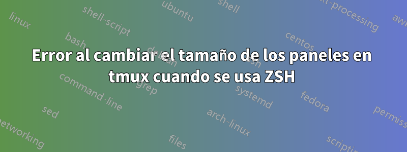 Error al cambiar el tamaño de los paneles en tmux cuando se usa ZSH