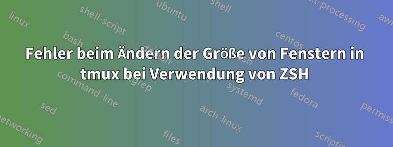 Fehler beim Ändern der Größe von Fenstern in tmux bei Verwendung von ZSH