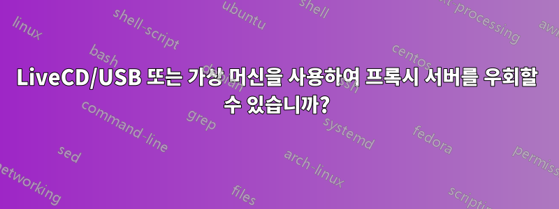 LiveCD/USB 또는 가상 머신을 사용하여 프록시 서버를 우회할 수 있습니까?