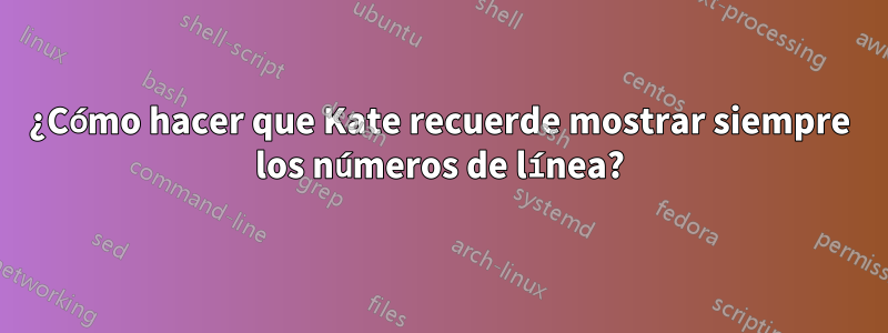 ¿Cómo hacer que Kate recuerde mostrar siempre los números de línea?