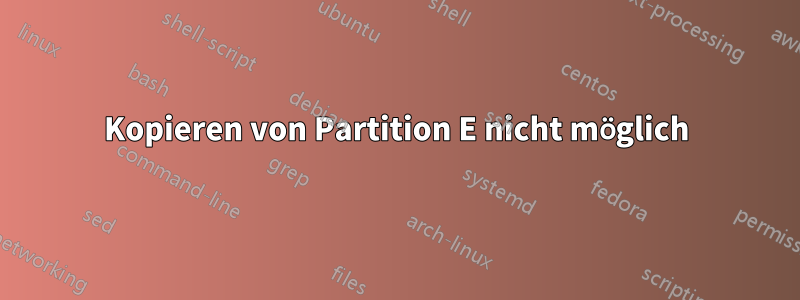 Kopieren von Partition E nicht möglich