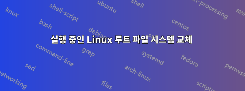 실행 중인 Linux 루트 파일 시스템 교체