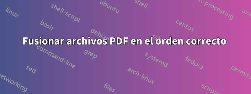 Fusionar archivos PDF en el orden correcto